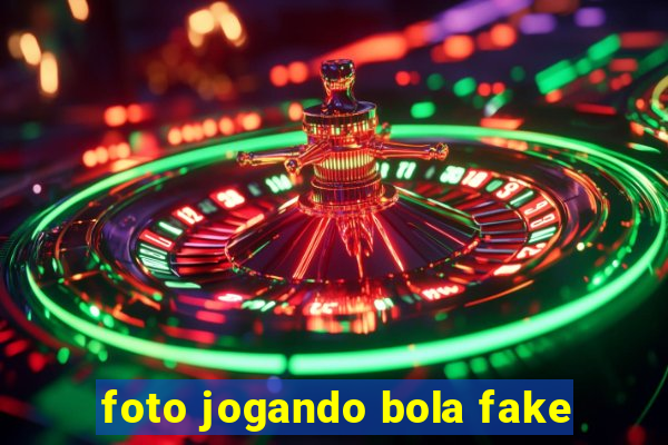 foto jogando bola fake